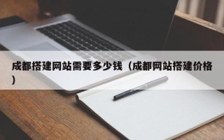 临邑成都搭建网站需要多少钱（成都网站搭建价格）