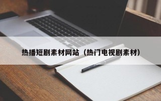 临邑热播短剧素材网站（热门电视剧素材）