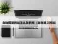 临邑自助搭建网站怎么做的呢（自助建立网站）